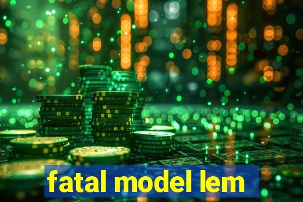 fatal model lem